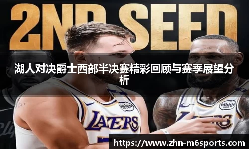 湖人对决爵士西部半决赛精彩回顾与赛季展望分析